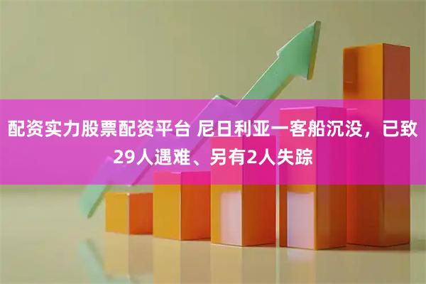 配资实力股票配资平台 尼日利亚一客船沉没，已致29人遇难、另有2人失踪